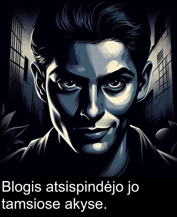 tamsiose: Blogis atsispindėjo jo tamsiose akyse.