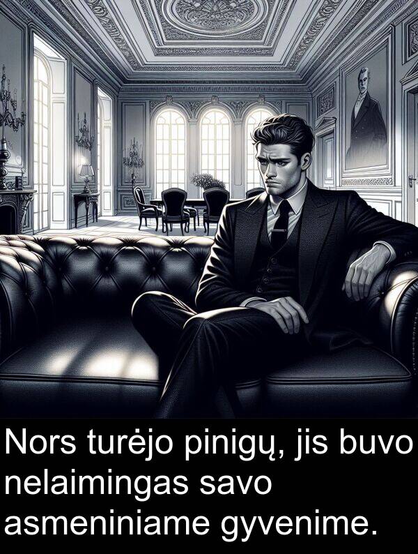turėjo: Nors turėjo pinigų, jis buvo nelaimingas savo asmeniniame gyvenime.