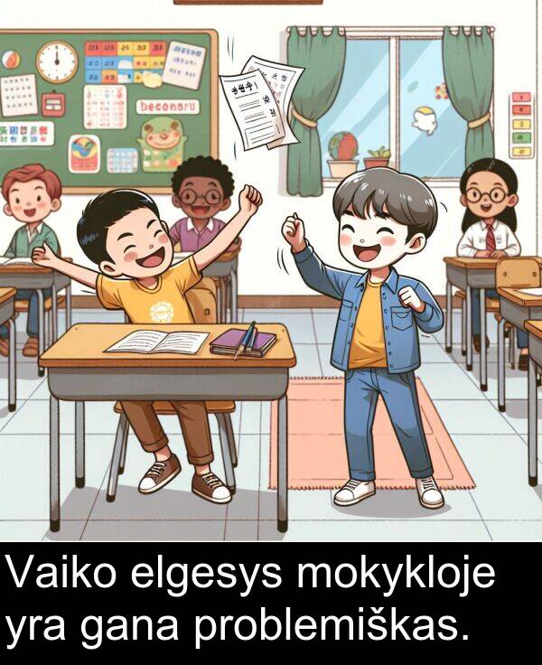 elgesys: Vaiko elgesys mokykloje yra gana problemiškas.