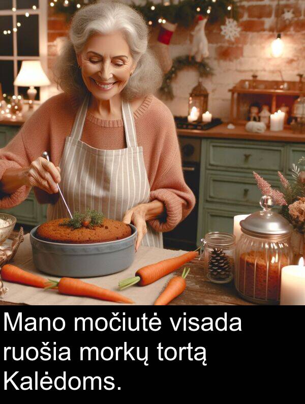 tortą: Mano močiutė visada ruošia morkų tortą Kalėdoms.
