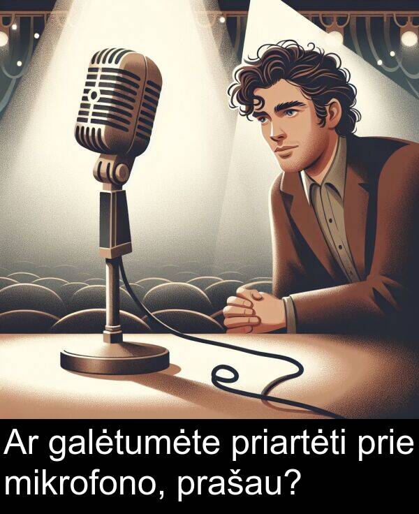 galėtumėte: Ar galėtumėte priartėti prie mikrofono, prašau?
