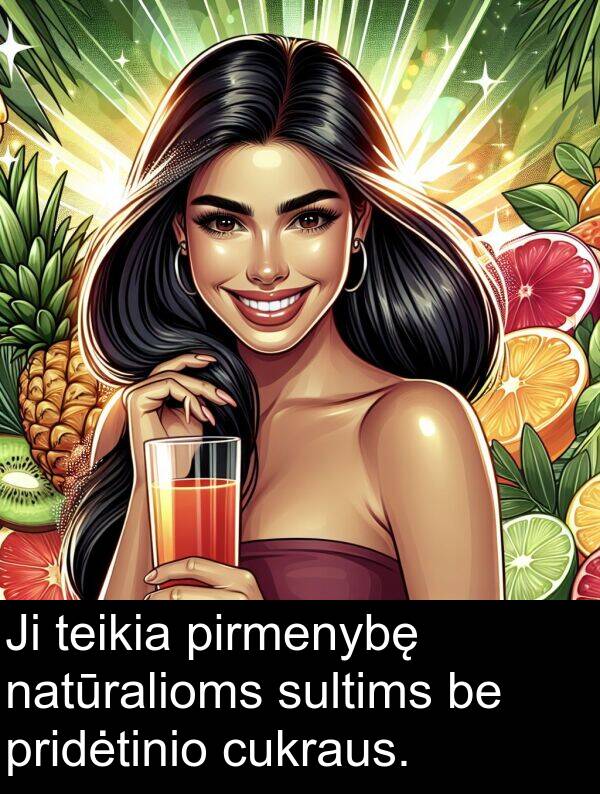 cukraus: Ji teikia pirmenybę natūralioms sultims be pridėtinio cukraus.