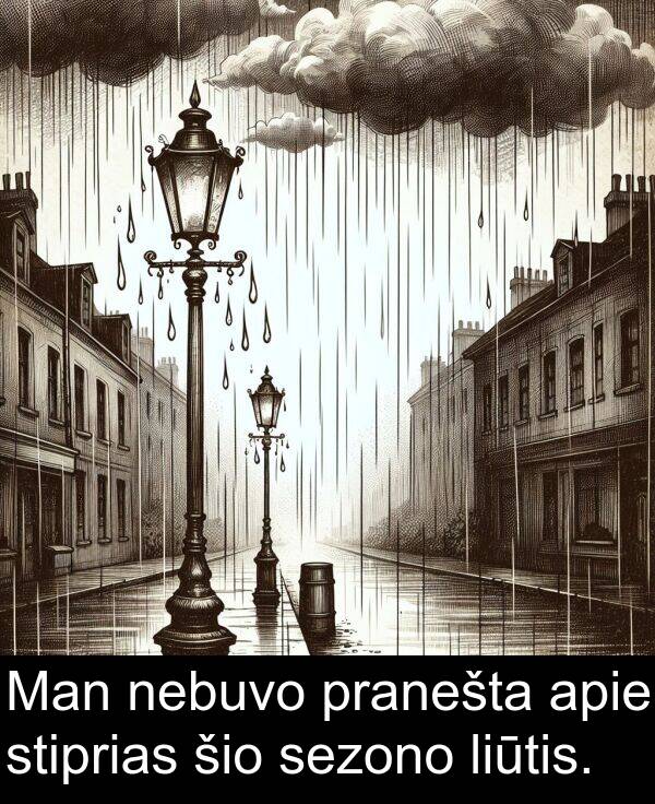 nebuvo: Man nebuvo pranešta apie stiprias šio sezono liūtis.