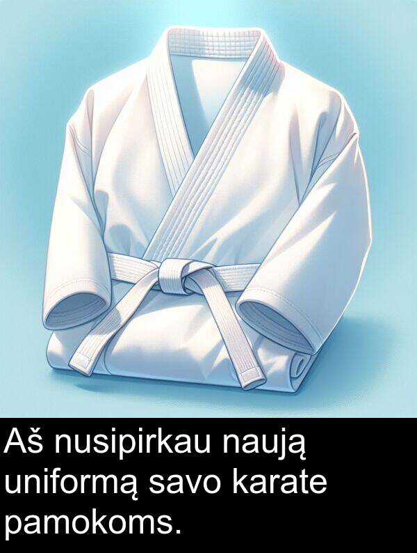 uniformą: Aš nusipirkau naują uniformą savo karate pamokoms.
