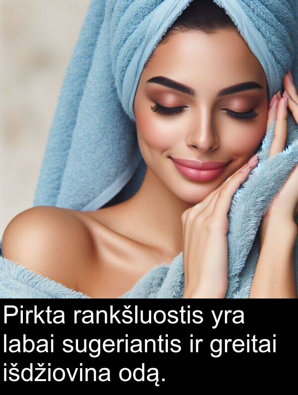 odą: Pirkta rankšluostis yra labai sugeriantis ir greitai išdžiovina odą.