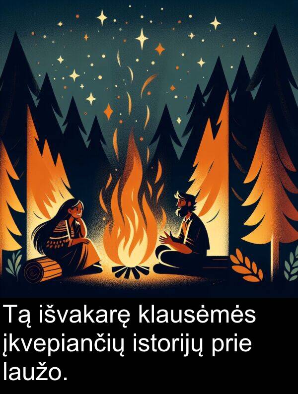 prie: Tą išvakarę klausėmės įkvepiančių istorijų prie laužo.