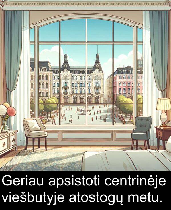 centrinėje: Geriau apsistoti centrinėje viešbutyje atostogų metu.