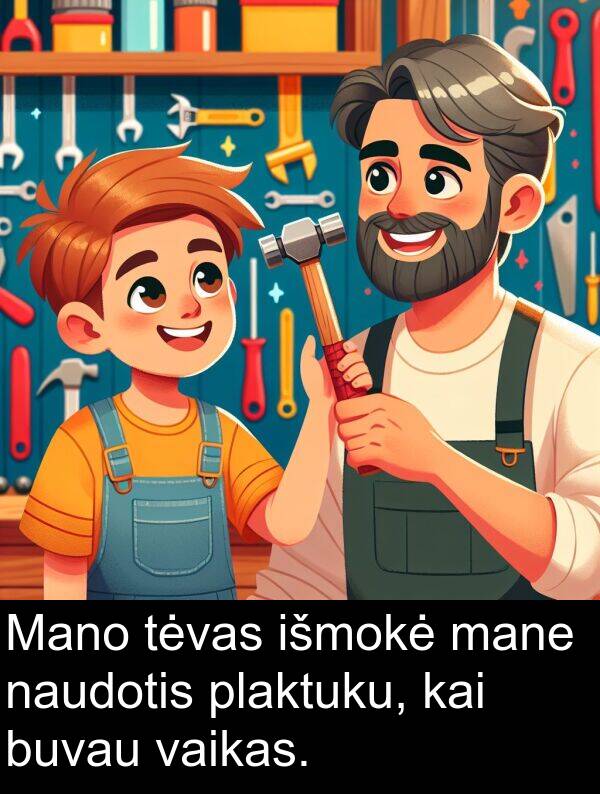 kai: Mano tėvas išmokė mane naudotis plaktuku, kai buvau vaikas.