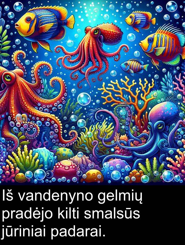 gelmių: Iš vandenyno gelmių pradėjo kilti smalsūs jūriniai padarai.