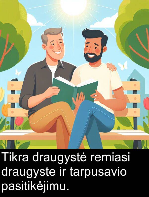 draugystė: Tikra draugystė remiasi draugyste ir tarpusavio pasitikėjimu.