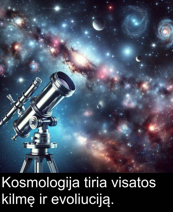 evoliuciją: Kosmologija tiria visatos kilmę ir evoliuciją.