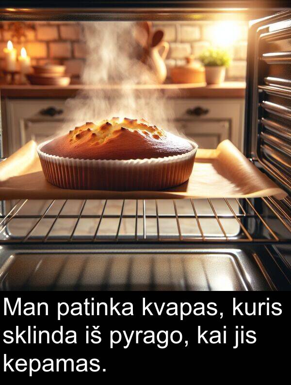 kvapas: Man patinka kvapas, kuris sklinda iš pyrago, kai jis kepamas.