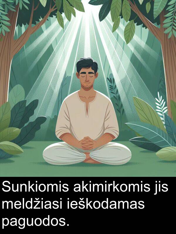 ieškodamas: Sunkiomis akimirkomis jis meldžiasi ieškodamas paguodos.
