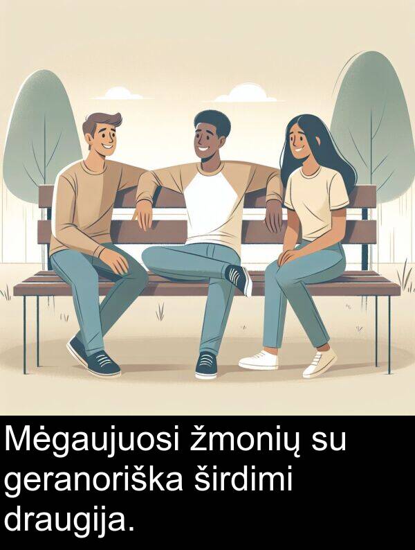 draugija: Mėgaujuosi žmonių su geranoriška širdimi draugija.