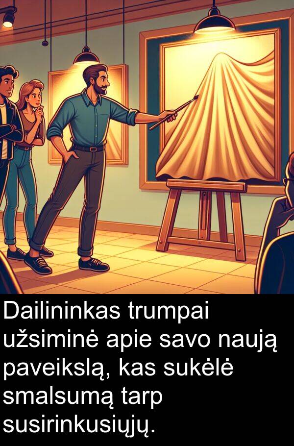 naują: Dailininkas trumpai užsiminė apie savo naują paveikslą, kas sukėlė smalsumą tarp susirinkusiųjų.