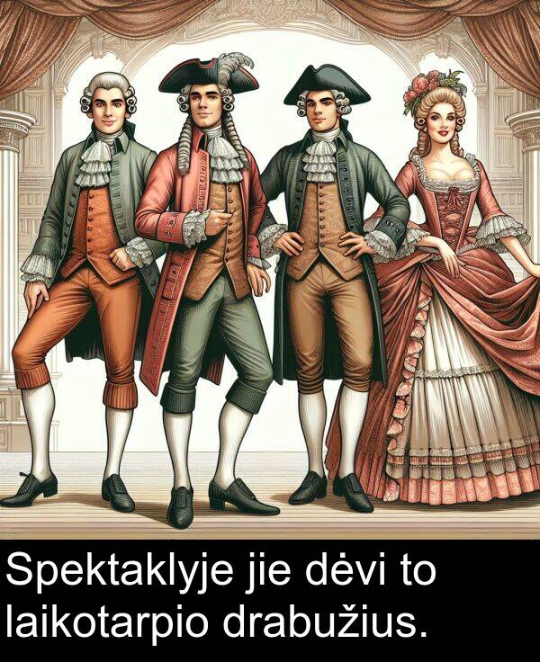 jie: Spektaklyje jie dėvi to laikotarpio drabužius.