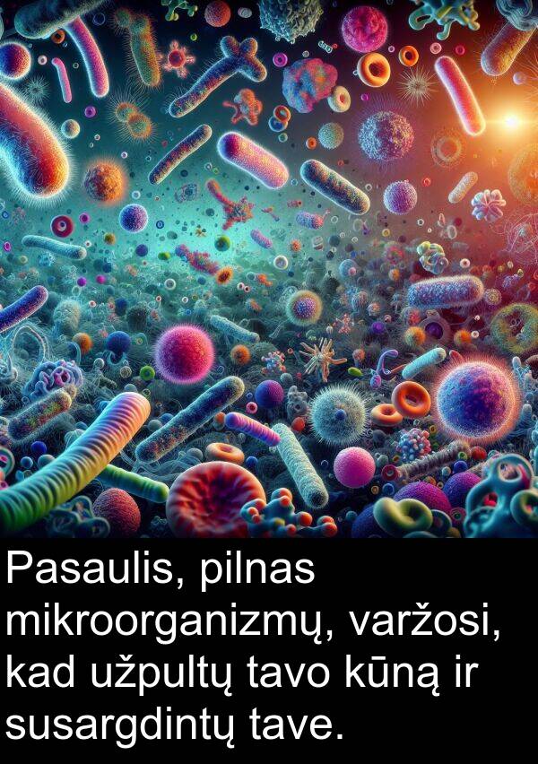 susargdintų: Pasaulis, pilnas mikroorganizmų, varžosi, kad užpultų tavo kūną ir susargdintų tave.
