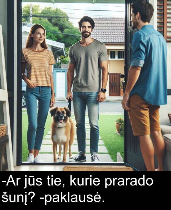 tie: -Ar jūs tie, kurie prarado šunį? -paklausė.