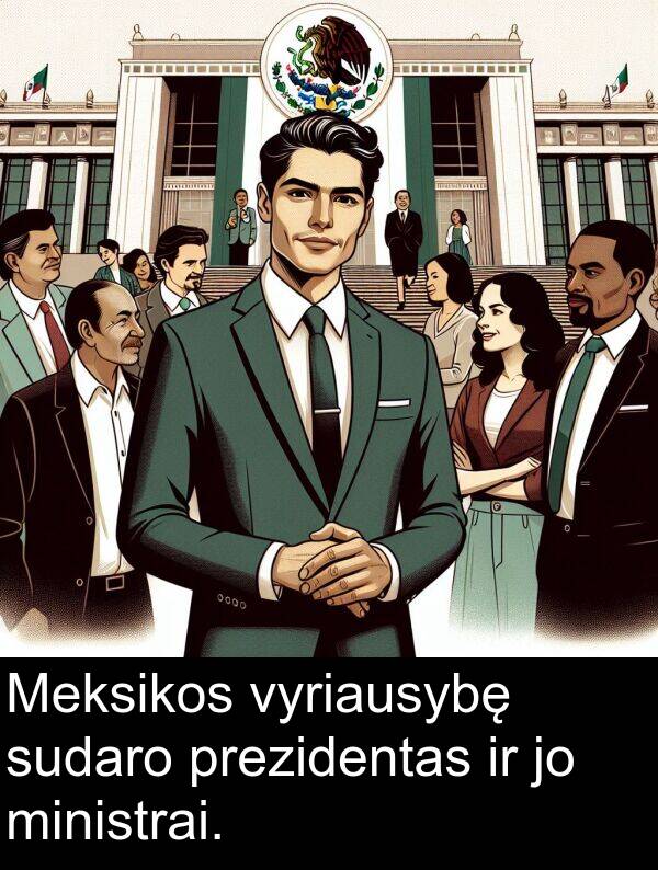 prezidentas: Meksikos vyriausybę sudaro prezidentas ir jo ministrai.