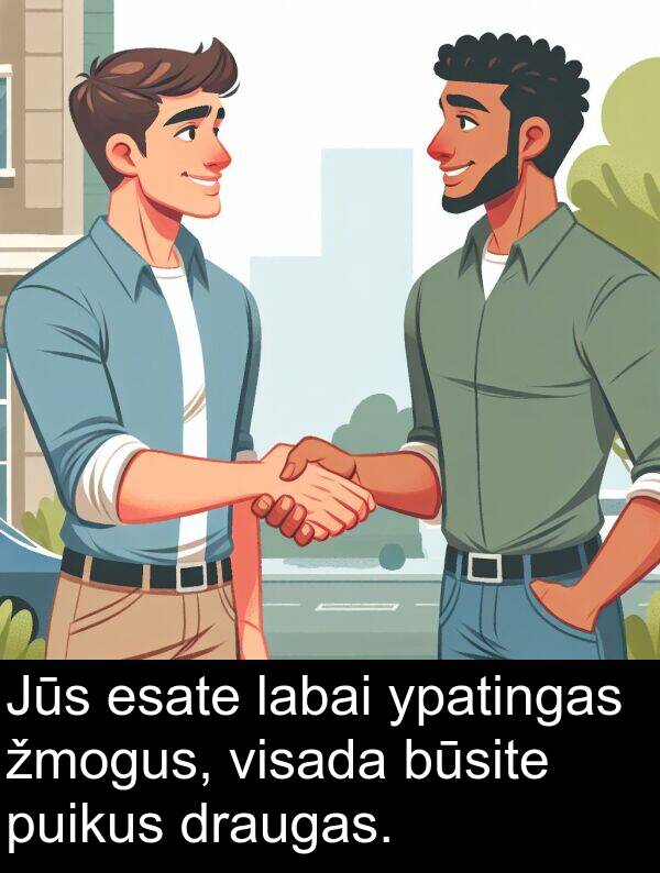 esate: Jūs esate labai ypatingas žmogus, visada būsite puikus draugas.