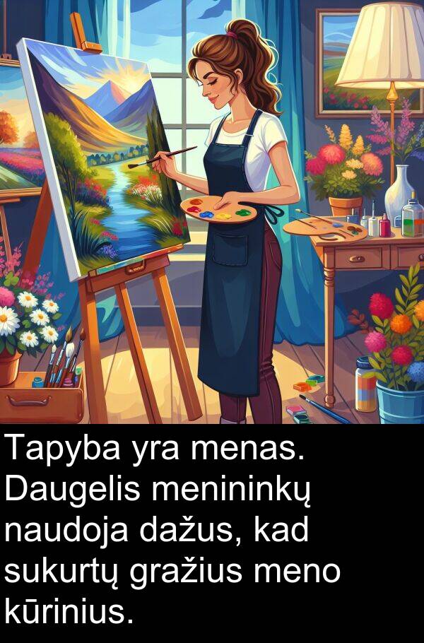 naudoja: Tapyba yra menas. Daugelis menininkų naudoja dažus, kad sukurtų gražius meno kūrinius.