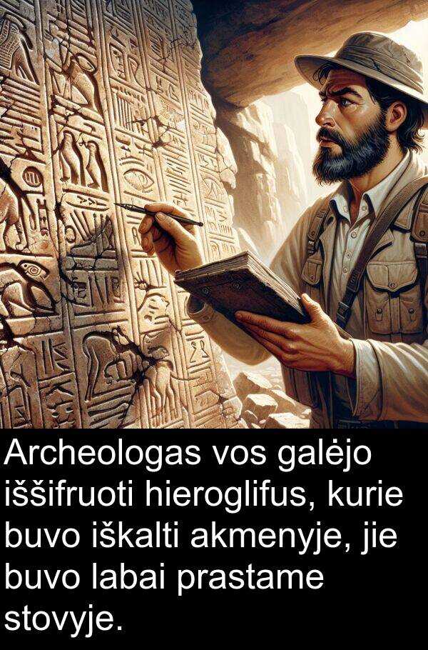 hieroglifus: Archeologas vos galėjo iššifruoti hieroglifus, kurie buvo iškalti akmenyje, jie buvo labai prastame stovyje.