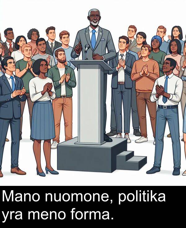 forma: Mano nuomone, politika yra meno forma.