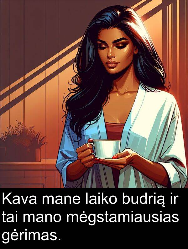 laiko: Kava mane laiko budrią ir tai mano mėgstamiausias gėrimas.