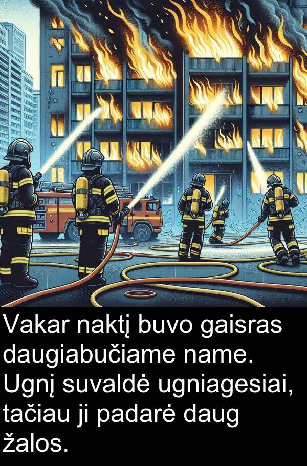 padarė: Vakar naktį buvo gaisras daugiabučiame name. Ugnį suvaldė ugniagesiai, tačiau ji padarė daug žalos.