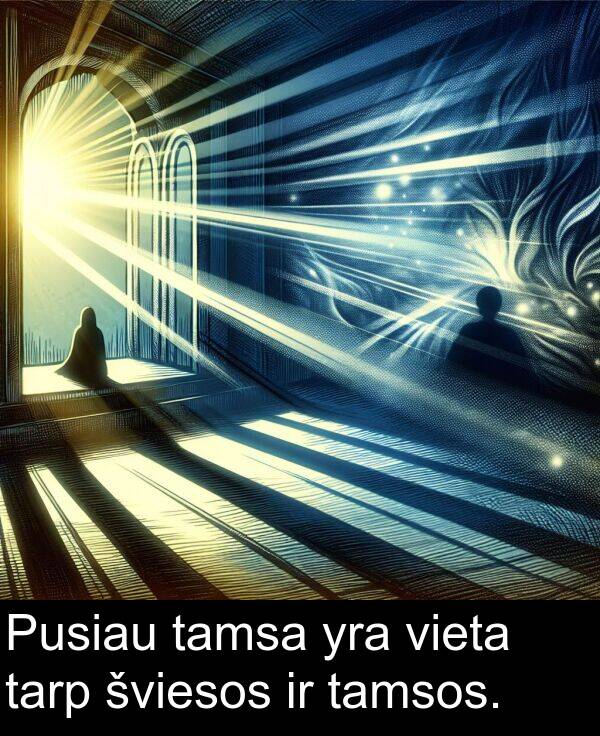 tarp: Pusiau tamsa yra vieta tarp šviesos ir tamsos.