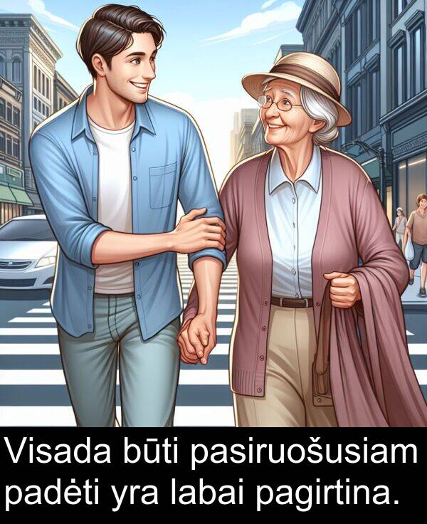 pagirtina: Visada būti pasiruošusiam padėti yra labai pagirtina.