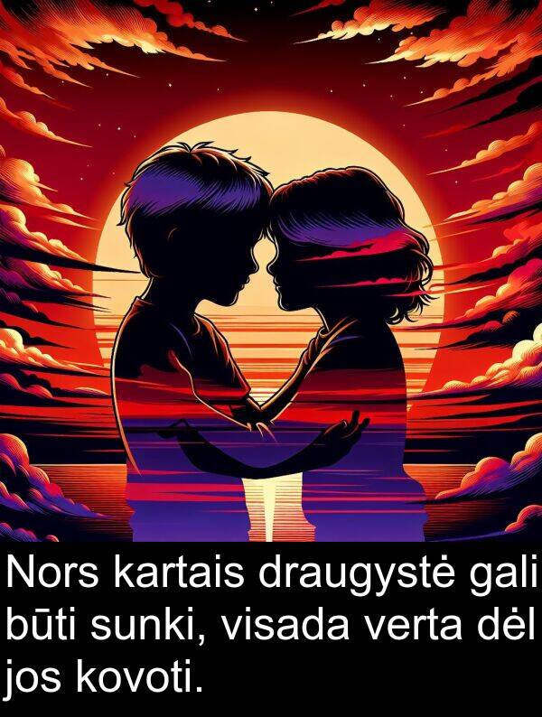 jos: Nors kartais draugystė gali būti sunki, visada verta dėl jos kovoti.