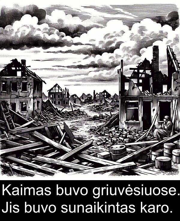 sunaikintas: Kaimas buvo griuvėsiuose. Jis buvo sunaikintas karo.