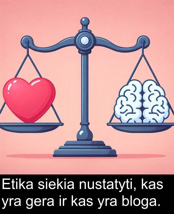 gera: Etika siekia nustatyti, kas yra gera ir kas yra bloga.