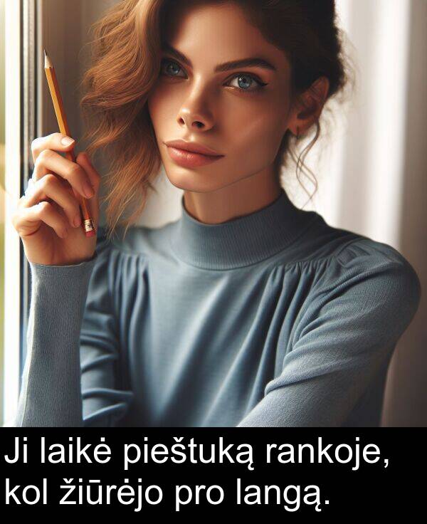 laikė: Ji laikė pieštuką rankoje, kol žiūrėjo pro langą.