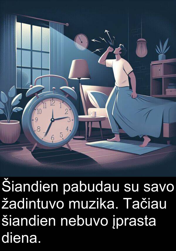 šiandien: Šiandien pabudau su savo žadintuvo muzika. Tačiau šiandien nebuvo įprasta diena.