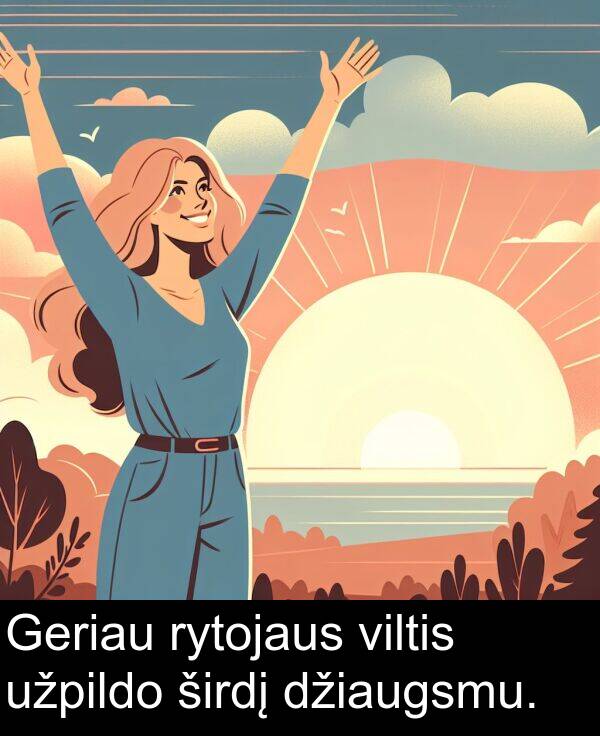 džiaugsmu: Geriau rytojaus viltis užpildo širdį džiaugsmu.