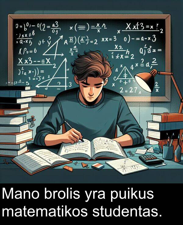 studentas: Mano brolis yra puikus matematikos studentas.