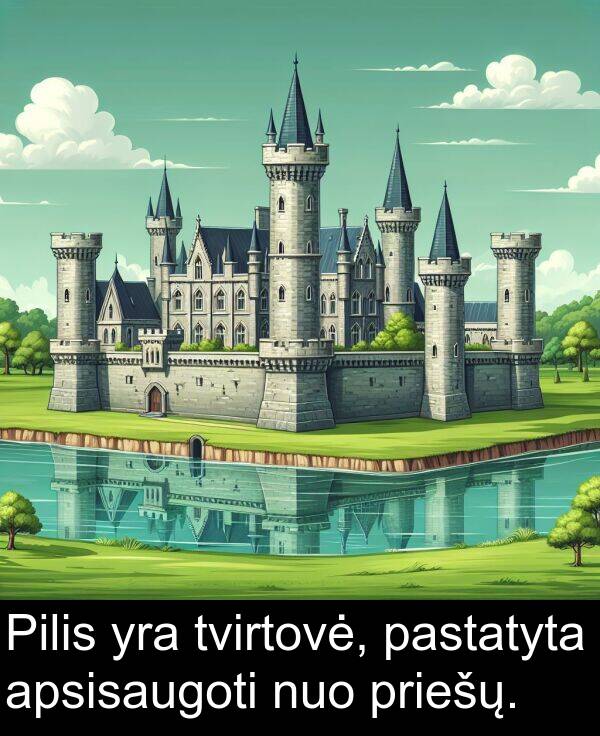 apsisaugoti: Pilis yra tvirtovė, pastatyta apsisaugoti nuo priešų.