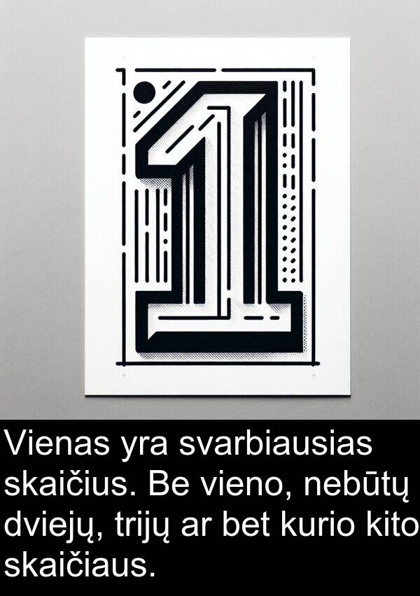dviejų: Vienas yra svarbiausias skaičius. Be vieno, nebūtų dviejų, trijų ar bet kurio kito skaičiaus.
