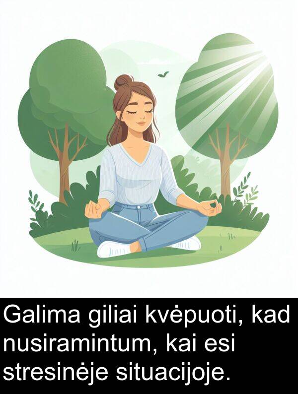 esi: Galima giliai kvėpuoti, kad nusiramintum, kai esi stresinėje situacijoje.