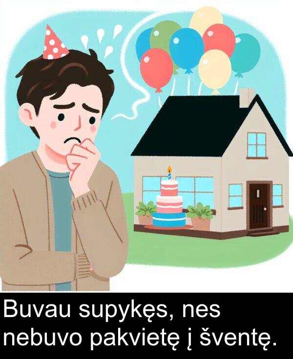 nebuvo: Buvau supykęs, nes nebuvo pakvietę į šventę.