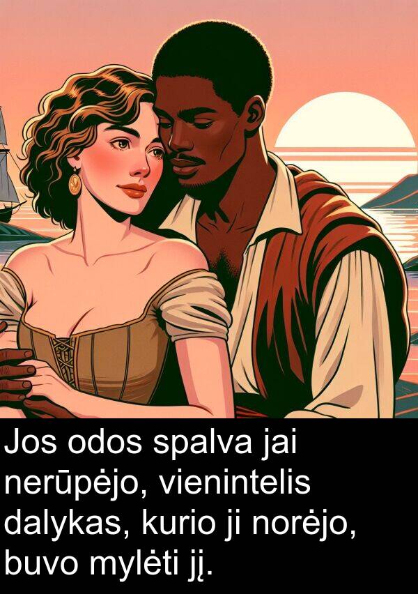 odos: Jos odos spalva jai nerūpėjo, vienintelis dalykas, kurio ji norėjo, buvo mylėti jį.