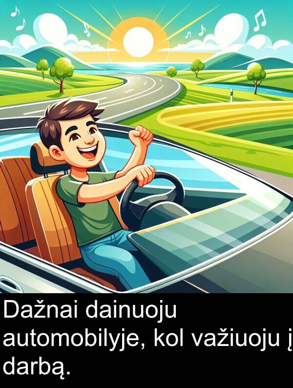 dainuoju: Dažnai dainuoju automobilyje, kol važiuoju į darbą.