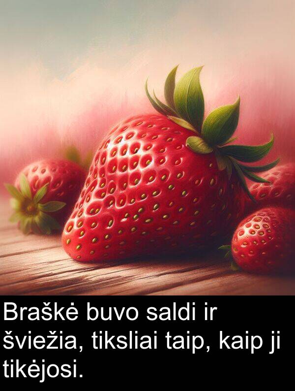 kaip: Braškė buvo saldi ir šviežia, tiksliai taip, kaip ji tikėjosi.