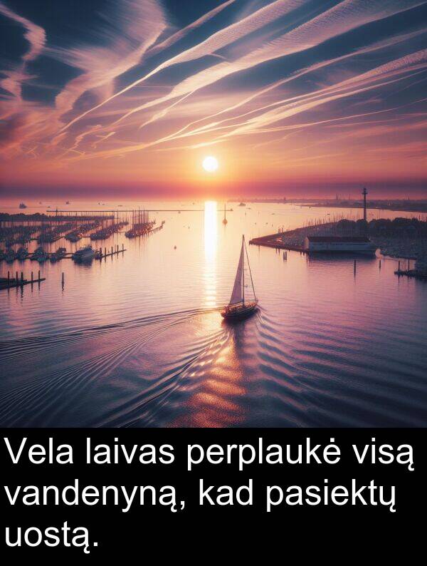 laivas: Vela laivas perplaukė visą vandenyną, kad pasiektų uostą.