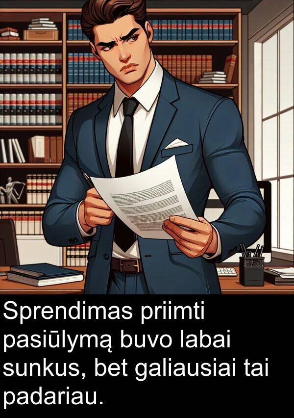 galiausiai: Sprendimas priimti pasiūlymą buvo labai sunkus, bet galiausiai tai padariau.
