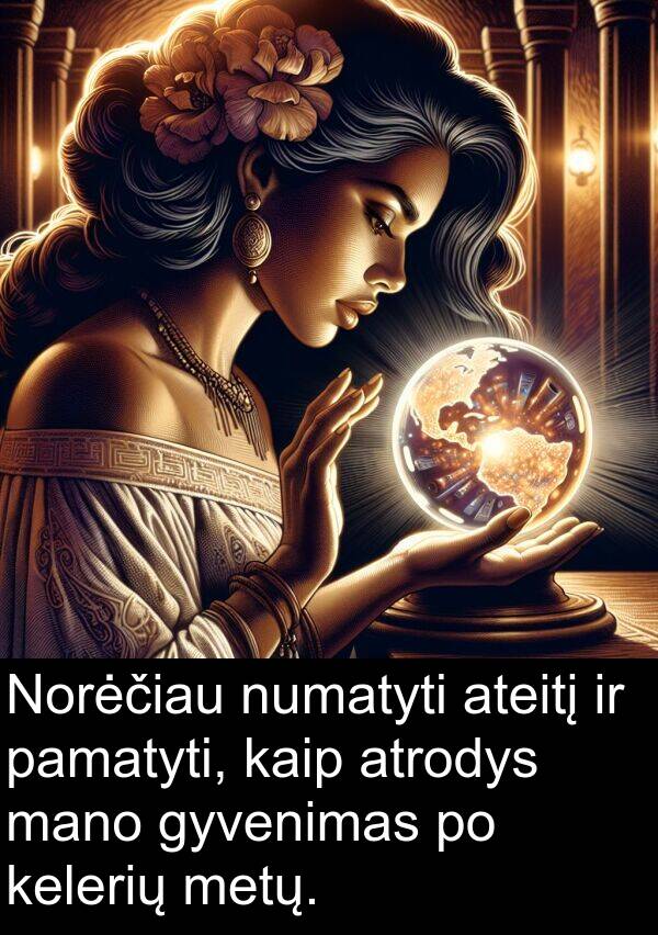 numatyti: Norėčiau numatyti ateitį ir pamatyti, kaip atrodys mano gyvenimas po kelerių metų.