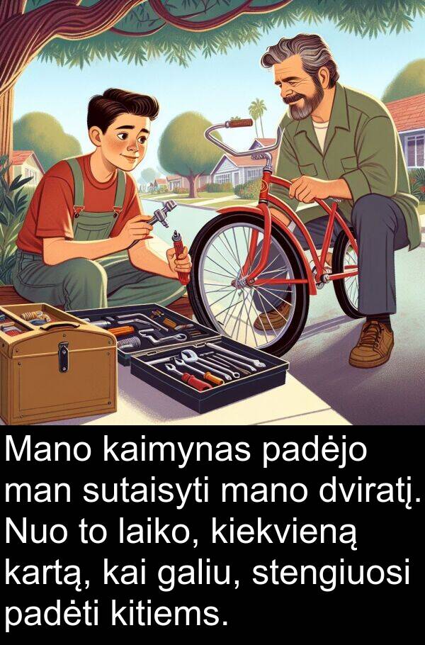 laiko: Mano kaimynas padėjo man sutaisyti mano dviratį. Nuo to laiko, kiekvieną kartą, kai galiu, stengiuosi padėti kitiems.