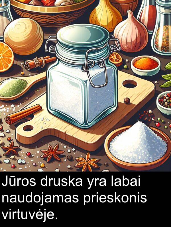 naudojamas: Jūros druska yra labai naudojamas prieskonis virtuvėje.
